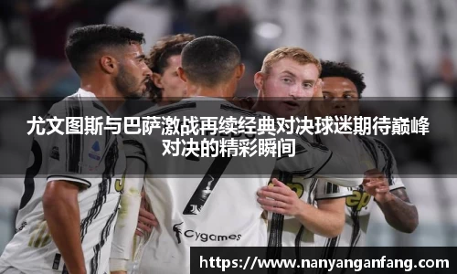 尤文图斯与巴萨激战再续经典对决球迷期待巅峰对决的精彩瞬间